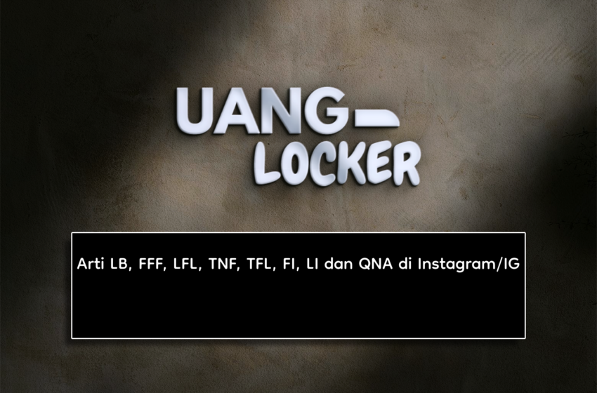 Arti LB, FFF, LFL, TNF, TFL, FI, LI dan QNA di Instagram_IG