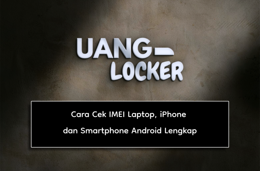 Cara Cek IMEI Laptop, iPhone dan Smartphone Android Lengkap