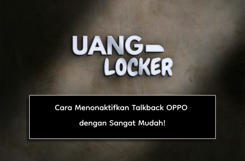 Cara Menonaktifkan Talkback OPPO dengan Sangat Mudah!