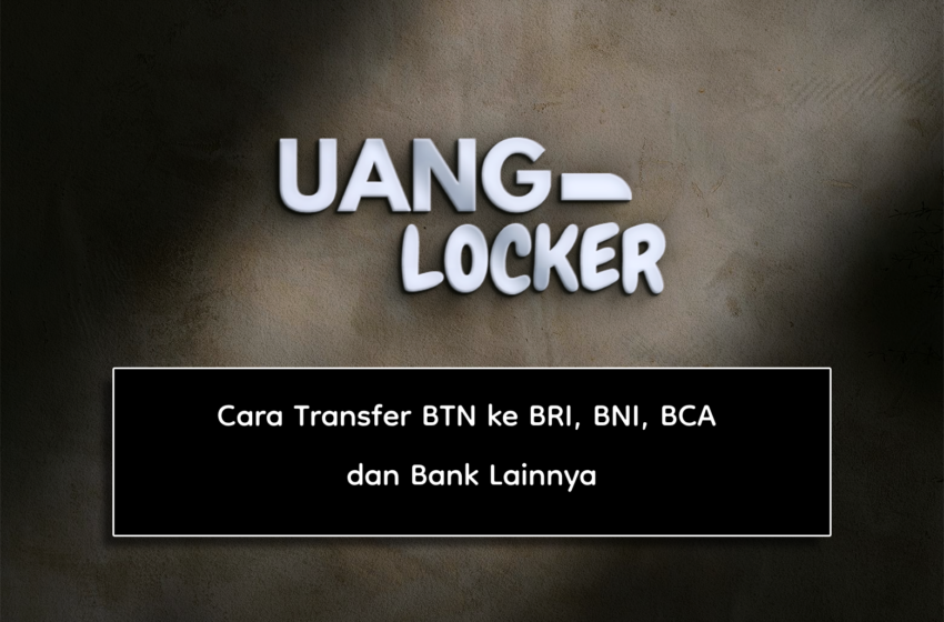  Cara Transfer BTN ke BRI, BNI, BCA dan Bank Lainnya