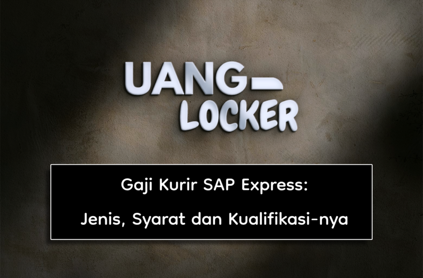  Gaji Kurir SAP Express: Jenis, Syarat dan Kualifikasi-nya